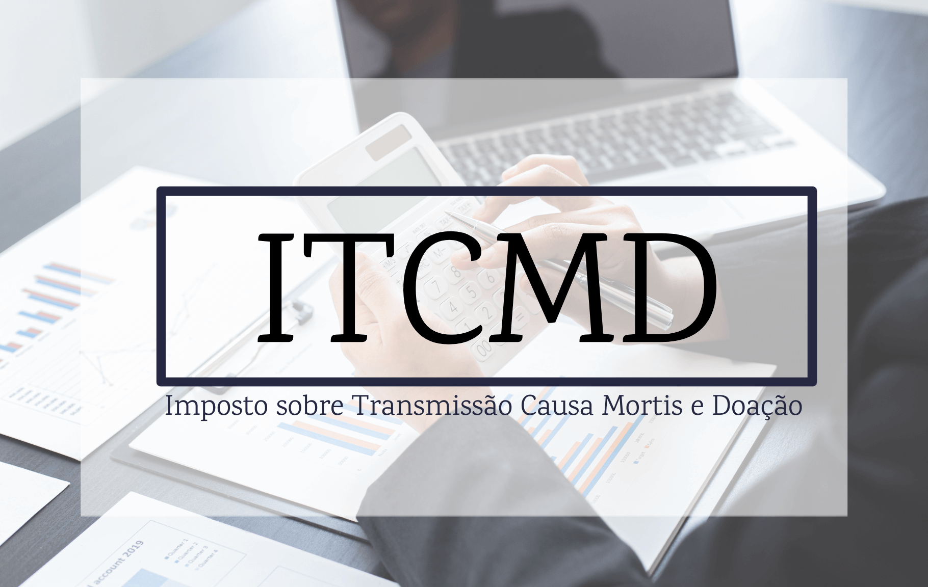 Planejamento Sucessório e Doações: Como o ITCMD Afeta Seu Patrimônio